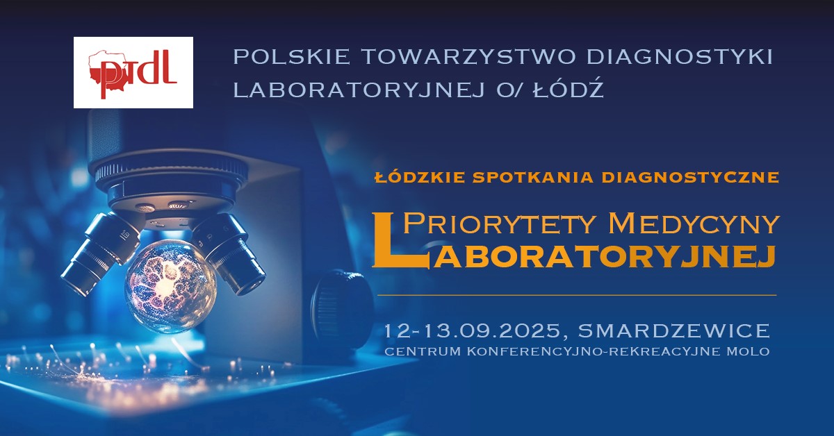 Konferencja Naukowo-Szkoleniowa Łódzkiego Oddziału PTDL „Priorytety medycyny laboratoryjnej 2025”